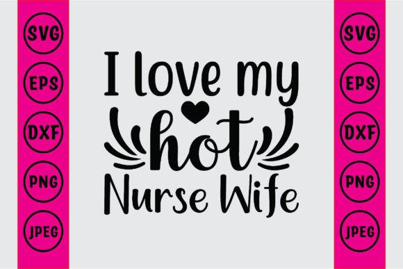 I Love My Hot Nurse Wife Graphics