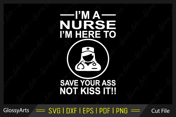 I'm a Nurse, I'm Here to Save Your Ass Graphics